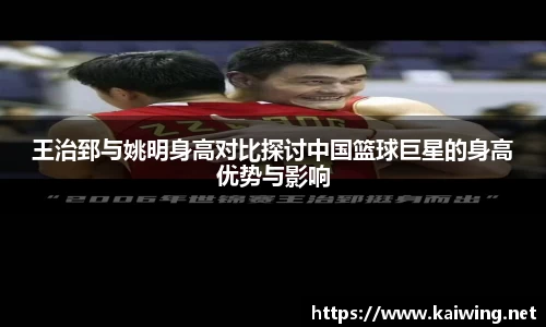 王治郅与姚明身高对比探讨中国篮球巨星的身高优势与影响