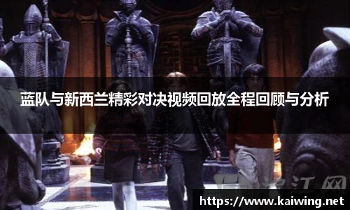 蓝队与新西兰精彩对决视频回放全程回顾与分析